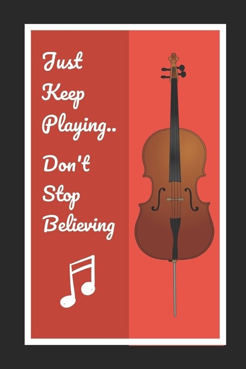 Cello: Just Keep Playing.. Dont Stop Believing: Cello/Violoncello Themed Novelty Lined Notebook / Journal To Write In Perfec (Paperback)