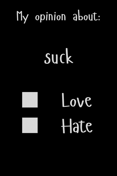 My opinion about: suck Love Hate: Show Your Opinion, Great Gift Idea With Funny Text On Cover, Great Motivational, Unique Notebook, Jour (Paperback)