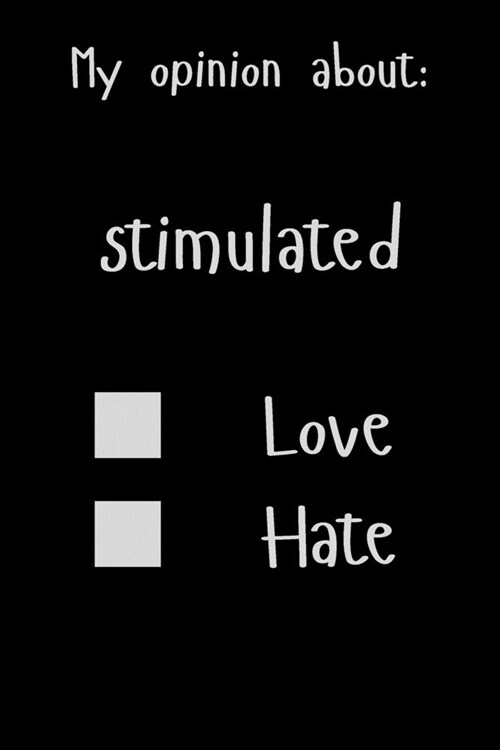 My opinion about: stimulated Love Hate: Show Your Opinion, Great Gift Idea With Funny Text On Cover, Great Motivational, Unique Notebook (Paperback)