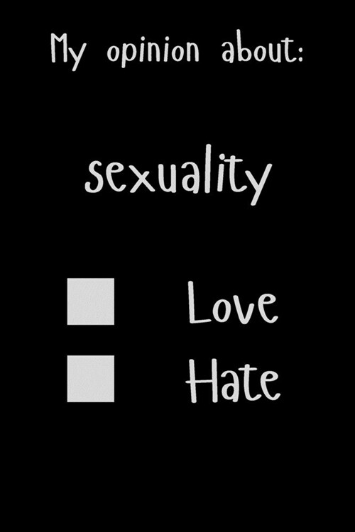 My opinion about: sexuality Love Hate: Show Your Opinion, Great Gift Idea With Funny Text On Cover, Great Motivational, Unique Notebook, (Paperback)