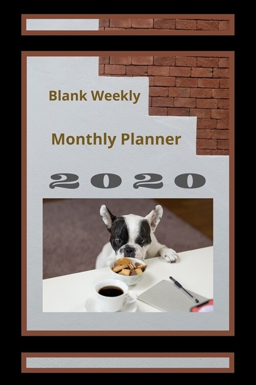 Blank Weekly Monthly Planner 2020: Funny Animal Planner, French Bulldog 2020 Calendar, Work Organizer Book, Bonus Blank Weeks (Paperback)