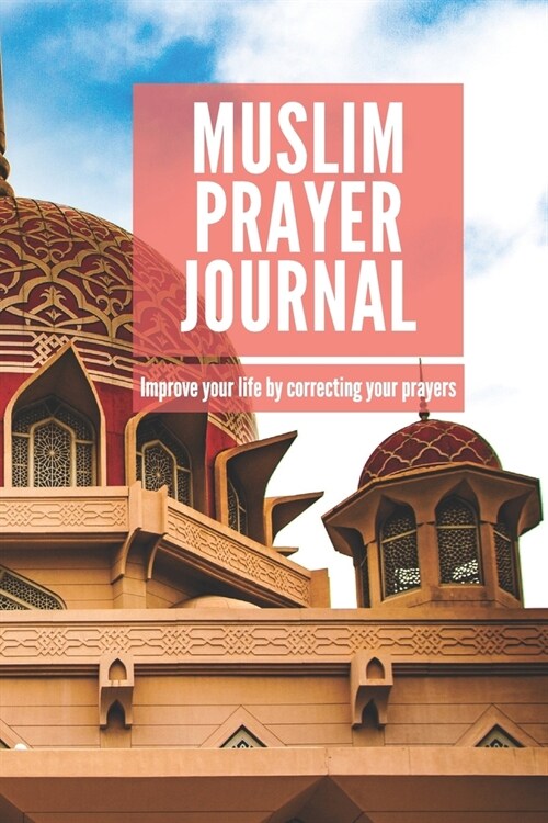 Muslim Prayer Journal: Improve your life by correcting your prayer. (Paperback)