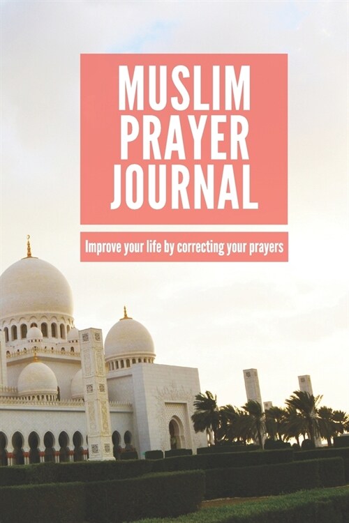 Muslim Prayer Journal: Improve your life by correcting your prayer. (Paperback)