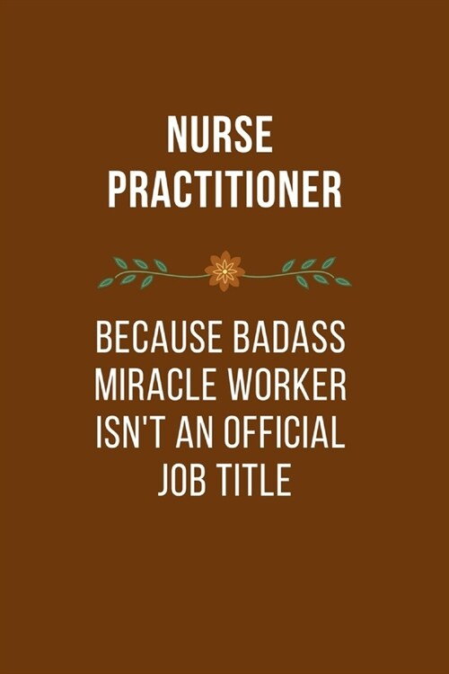 Nurse Practitioner Because Badass Miracle Worker Isnt An Official Job Title: Qoutes Notebook Novelty Gift for Nurse, Inspirational Thoughts and Writi (Paperback)