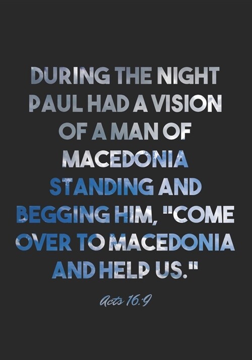 Acts 16: 9 Notebook: During the night Paul had a vision of a man of Macedonia standing and begging him, Come over to Macedonia (Paperback)