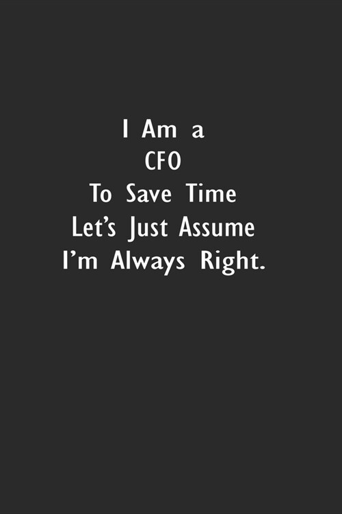 I Am A CFO To Save Time Lets Just Assume Im Always Right: Lined Notebook (110 Pages 6 x 9 ) (Paperback)