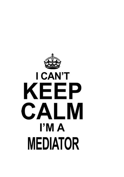 I Cant Keep Calm Im A Mediator: Personal Mediator Notebook, Journal Gift, Diary, Doodle Gift or Notebook - 6 x 9 Compact Size- 109 Blank Lined Pages (Paperback)