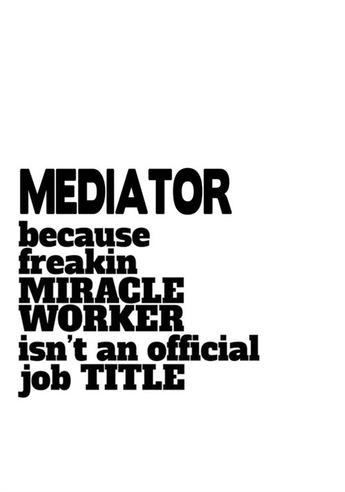 Mediator Because Freaking Miracle Worker Isnt An Official Job Title: Best Mediator Notebook, Journal Gift, Diary, Doodle Gift or Notebook - 6 x 9 Com (Paperback)