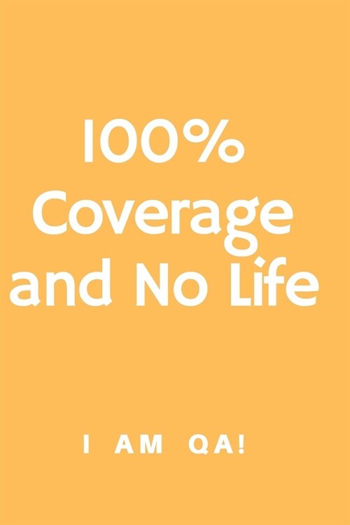 100% coverage and no life: Lined Journal, 120 Pages, 6 x 9, Gag gift software testing engineers, Soft Cover (yellow), Matte Finish (Paperback)