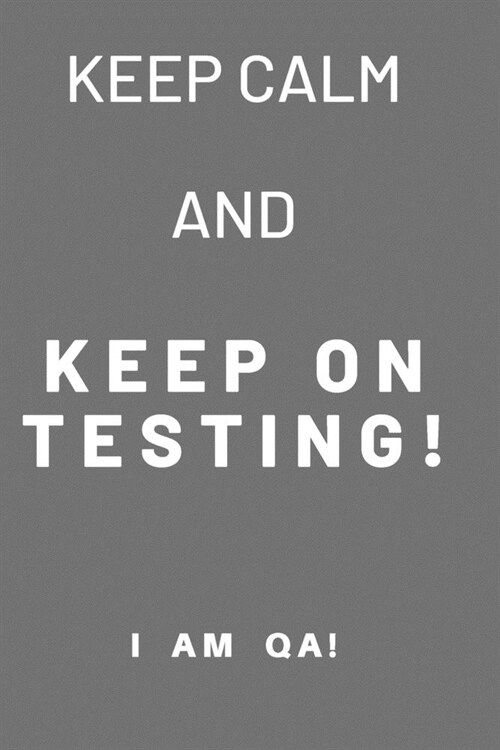 keep calm and keep on testing!: Lined Journal, 120 Pages, 6 x 9, Gag present for QA engineers, Soft Cover (grey), Matte Finish (Paperback)