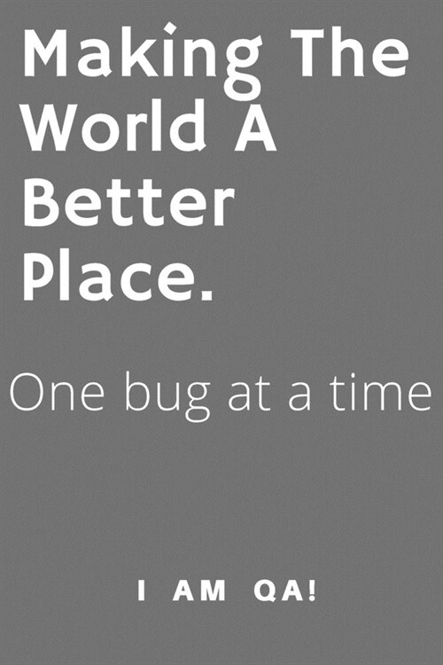 Making the world a better place, one bug at a time: Lined Journal, 120 Pages, 6 x 9, work anniversary present for software testers, Soft Cover (grey), (Paperback)