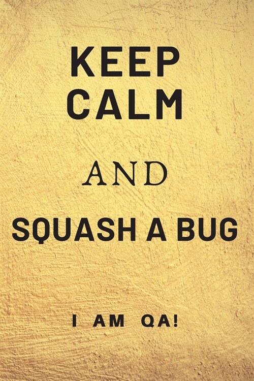 keep calm and squash a bug!: Lined Journal, 120 Pages, 6 x 9, Funny gift for QA engineers, Soft Cover (golden), Matte Finish (Paperback)