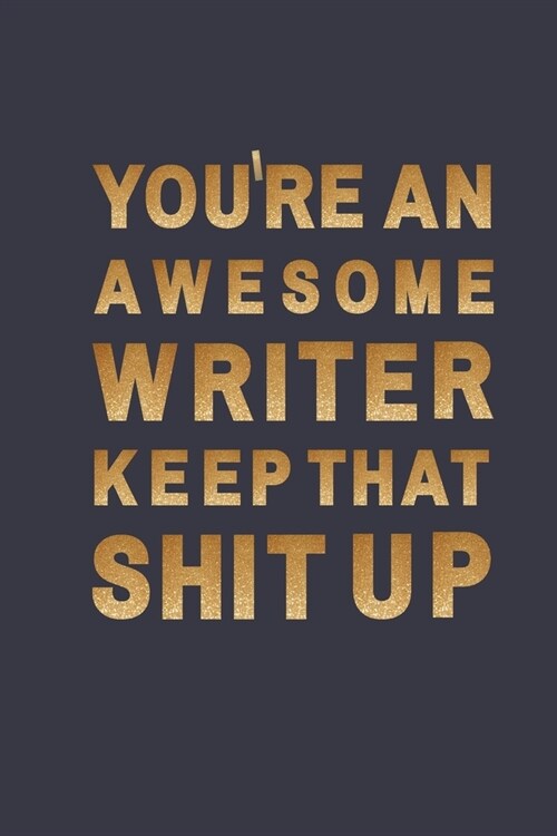 Youre an awesome Writer. Keep That Shit Up: Blank Lined Notebook A Cute funny notebook/journal gag gift for Writer (Paperback)