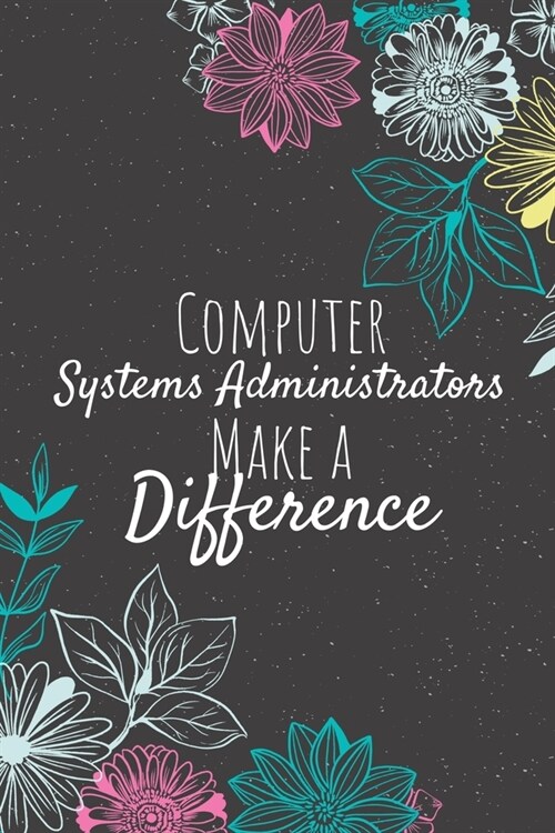 Computer Systems Administrators Make A Difference: Blank Lined Journal Notebook, Computer Systems Administrator Gift, Administrator Appreciation Gifts (Paperback)