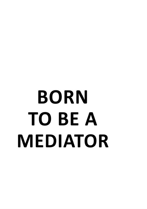 Born To Be A Mediator: Personal Mediator Notebook, Journal Gift, Diary, Doodle Gift or Notebook - 6 x 9 Compact Size- 109 Blank Lined Pages (Paperback)