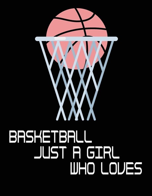 Just a girl who loves basketball: Unique Statistics Record, Game Book Log Book Journal Notebook Diary, Scorekeeper Notepad, Fouls, Scoring, Free Throw (Paperback)