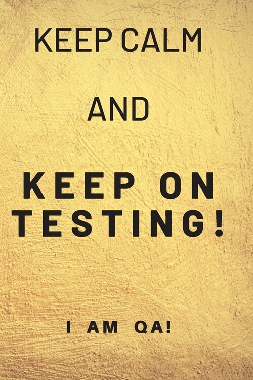 keep calm and keep on testing!: Lined Journal, 120 Pages, 6 x 9, Gag present for QA engineers, Soft Cover (golden), Matte Finish (Paperback)