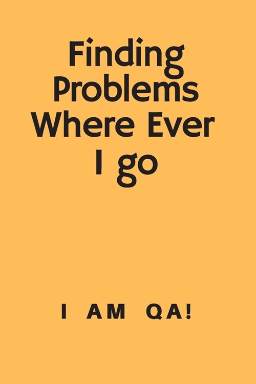 Finding problems where ever I go: Lined Journal, 120 Pages, 6 x 9, Funny gift for QA engineers, Soft Cover (yellow), Matte Finish (Paperback)