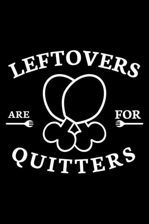 Leftovers Are For Quitters: 100 Pages 6 x 9 Recipe Log Book Tracker - Best Gift For Cooking Lover (Paperback)