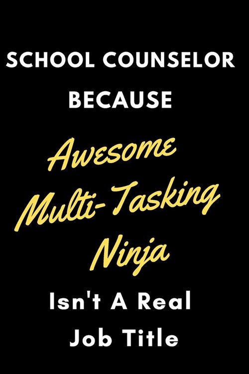 School Counselor Because Awesome Multi-Tasking Ninja Isnt a Real Job: A Notebook/journal with Funny Saying, A Great Gag Gift for women and men school (Paperback)