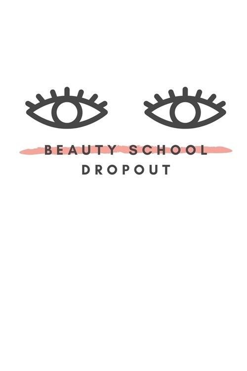 Beauty School Dropout: Notebook / Simple Blank Lined Writing Journal / For Make Up Artists / Women / Teen / Girls / Beauty / Fashionista / Pr (Paperback)