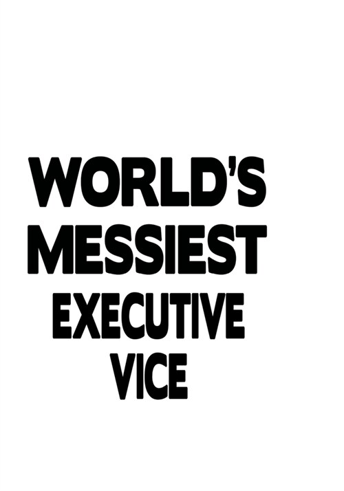 Worlds Messiest Executive Vice: Cool Executive Vice Notebook, Journal Gift, Diary, Doodle Gift or Notebook - 6 x 9 Compact Size- 109 Blank Lined Page (Paperback)