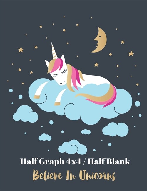 Half Graph 4x4 / Half Blank Believe In Unicorns: Composition Notebook for Kids, Middle, High School Students, Teachers, Homeschooling 8.5 x 11 inches (Paperback)