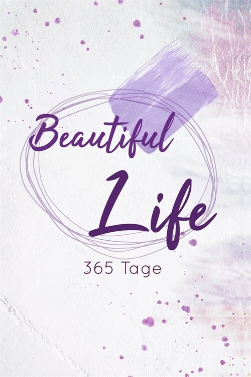 Beautiful Life 365 Tage: Tageskalender/Tagebuch f? mehr Achtsamkeit, Dankbarkeitstagebuch, Achtsamkeitskalender, mehr als 500 Seiten f? Termi (Paperback)