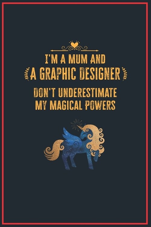 Im a Mum and a Graphic Designer Dont Underestimate My Magical Powers: Lined Notebook for Perfect Graphic Designer Gifts - 6 X 9 Format 110 Pages (Paperback)