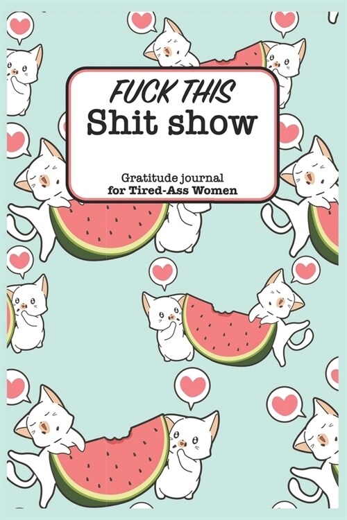 Fuck This Shit Show Gratitude Journal For Tired-Ass Women: Funny Lined Notebook / Journal Gift For women, 120 Pages, 6x9, Soft Cover, Matte Finish (Paperback)