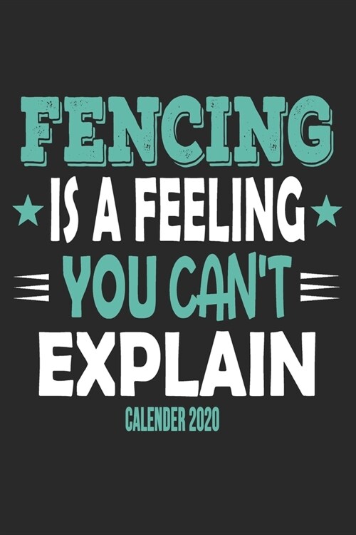 Fencing Is A Feeling You Cant Explain Calender 2020: Funny Cool Fencer Calender 2020 - Monthly & Weekly Planner - 6x9 - 128 Pages - Cute Gift For Fen (Paperback)