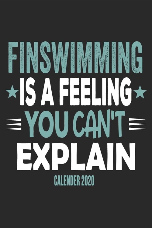 Finswimming Is A Feeling You Cant Explain Calender 2020: Funny Cool Finswimmer Calender 2020 - Monthly & Weekly Planner - 6x9 - 128 Pages - Cute Gift (Paperback)