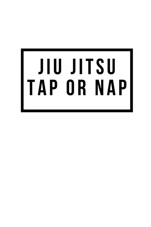 Jiu Jitsu Tap or Nap: Notebook / Simple Blank Lined Writing Journal / Martial Arts / BJJ / MMA / Tactics / Training / Strategy / Practice / (Paperback)