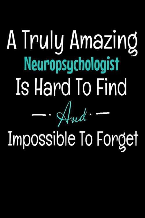 A Truly Amazing Neuropsychologist Is Hard To Find And Impossible To Forget: Blank Lined Journal Gift For Neuropsychologist (Paperback)