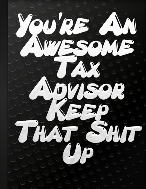 Youre An Awesome Tax Advisor Keep That Shit Up: Lined Notebook to Write In Positive Energy Gift For College or High School Advisors Black Cover (Paperback)