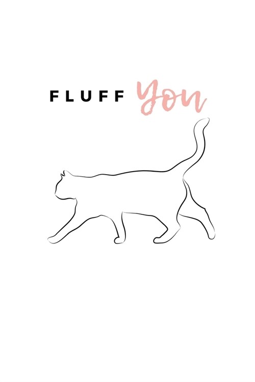 Fluff You: Notebook / Simple Blank Lined Writing Journal / Cat Owners / Animal Lovers / Pets / Cute / Kitten / Training Records / (Paperback)