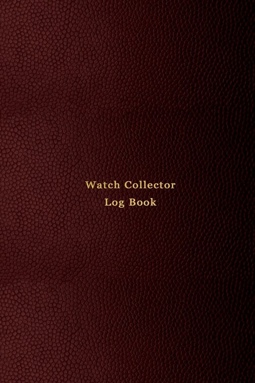 Watch Collector Log Book: Vintage and Luxury wrist watch collection journal logbook for time collecting - Record, track and keep inventory of ti (Paperback)