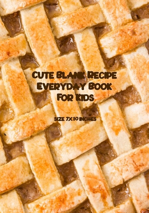 Cute Blank Recipe Everyday Book For Kids: Blank Recipe Book to Write In, Healthy Recipes and Culinary for the New Cook in the Kitchen, kid-friendly, S (Paperback)