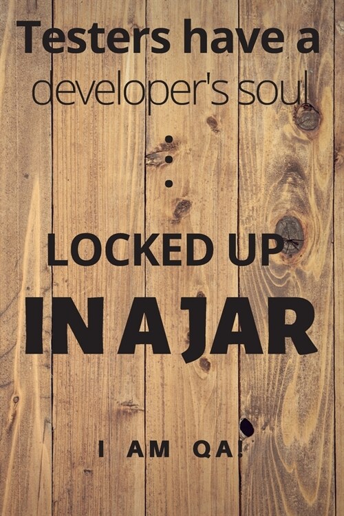Testers have a soul of a developer... locked up in a jar: Lined Journal, 120 Pages, 6 x 9, Gag present for QA engineers, Soft Cover (wood), Matte Fini (Paperback)