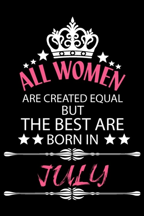 All Women Are Created Equal But The Best Are Born In July: Blank Line Journal, Happy Birthday Notebook, Organizer Goals Setting Journal (Paperback)