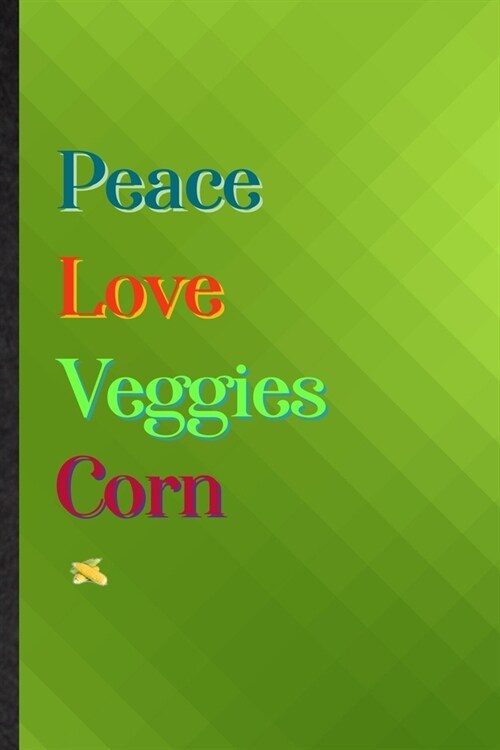 Peace Love Veggies Corn: Practical Blank Lined Healthy Vegetable Notebook/ Journal, Appreciation Gratitude Thank You Graduation Souvenir Gag Gi (Paperback)