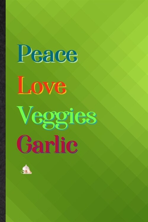 Peace Love Veggies Garlic: Practical Blank Lined Healthy Vegetable Notebook/ Journal, Appreciation Gratitude Thank You Graduation Souvenir Gag Gi (Paperback)