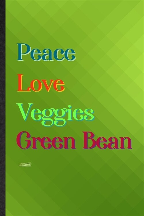 Peace Love Veggies Green Bean: Practical Blank Lined Healthy Vegetable Notebook/ Journal, Appreciation Gratitude Thank You Graduation Souvenir Gag Gi (Paperback)