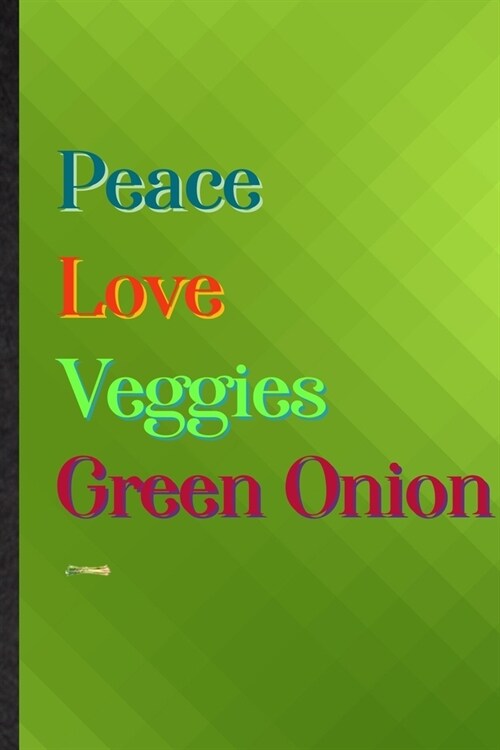 Peace Love Veggies Green Onion: Practical Blank Lined Healthy Vegetable Notebook/ Journal, Appreciation Gratitude Thank You Graduation Souvenir Gag Gi (Paperback)