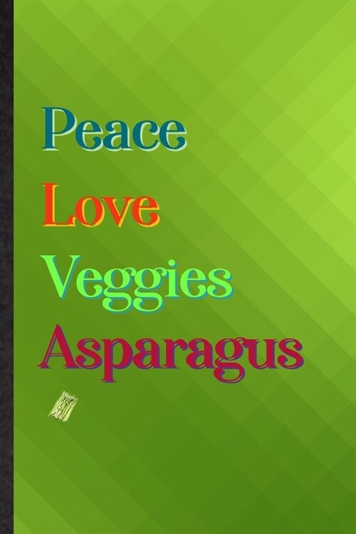 Peace Love Veggies Asparagus: Practical Blank Lined Nutritious Vegetable Notebook/ Journal, Appreciation Gratitude Thank You Graduation Souvenir Gag (Paperback)
