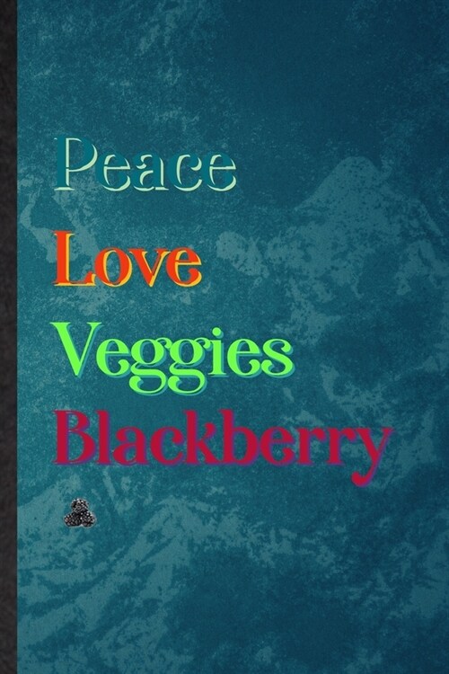 Peace Love Veggies Blackberry: Lined Notebook For Nutritious Fruit. Practical Ruled Journal For Weight Loss Keep Fit. Unique Student Teacher Blank Co (Paperback)