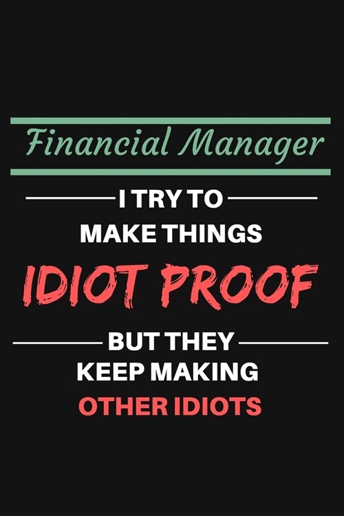 Financial Manager I Try to Make Things Idiot Proof But They Keep Making Other Idiots: COLLEGE RULED Paper Notebook To Write in - Humorous Joke Noteboo (Paperback)