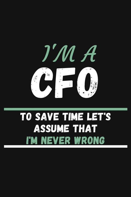 Im a CFO to Save Time Lets Assume That Im Never Wrong: Monthly Planner Notebook To Write in - Diary With A Funny CFO Quote - Perfect Gag Gift For C (Paperback)