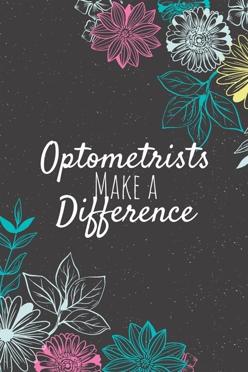 Optometrists Make A Difference: Optometrist Gifts, Optometrist Journal, Optometrists Appreciation Gifts, Gifts for Optometrists (Paperback)