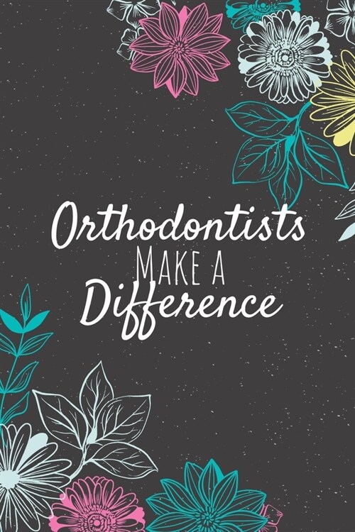 Orthodontists Make A Difference: Orthodontist Gifts, Orthodontist Journal, Orthodontist Appreciation Gifts, Gifts for Orthodontists (Paperback)